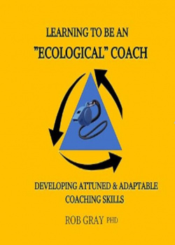 Learning To Be an “Ecological” Coach: Developing Attuned & Adaptable Coaching Skills