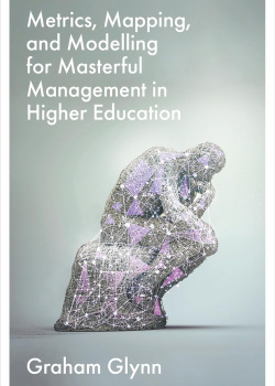 Metrics, Mapping, and Modelling for Masterful Management in Higher Education