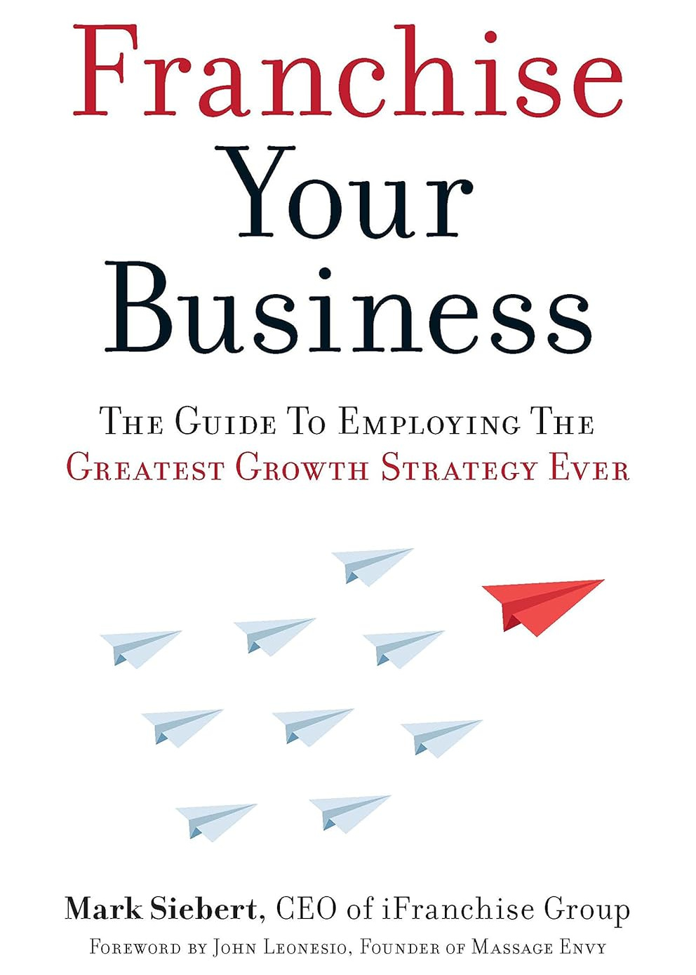 Franchise Your Business: The Guide to Employing the Greatest Growth Strategy Ever