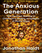 The Anxious Generation: How the Great Rewiring of Childhood Is Causing an Epidemic of Mental Illness